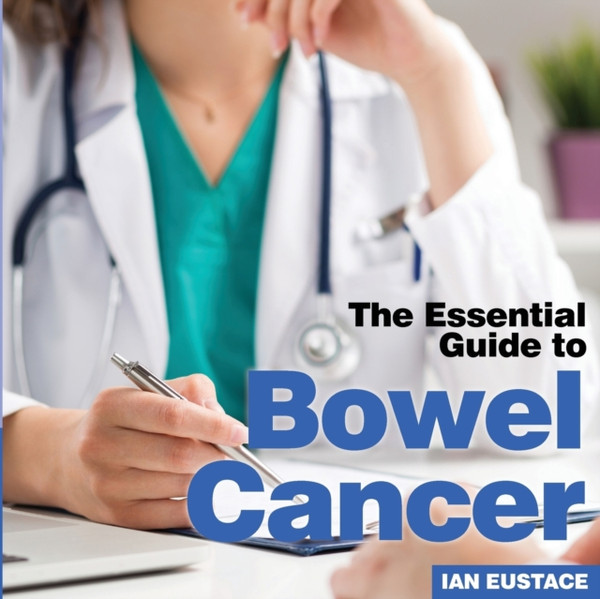 Bowel Cancer: The Essential Guide To