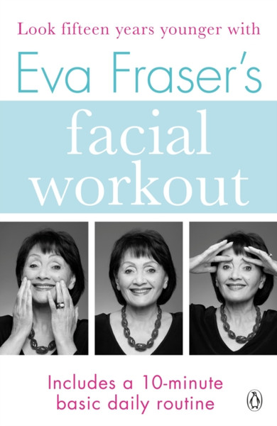 Eva Fraser'S Facial Workout: Look Fifteen Years Younger With This Easy Daily Routine