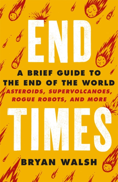 End Times: Asteroids, Supervolcanoes, Plagues And More