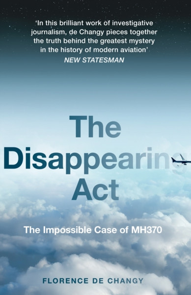 The Disappearing Act: The Impossible Case Of Mh370 - 9780008381554