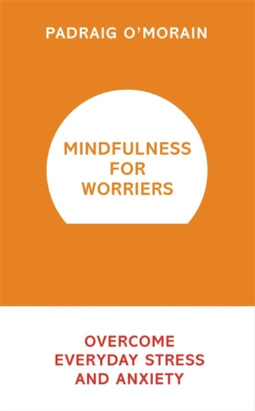 Mindfulness For Worriers: Overcome Everyday Stress And Anxiety