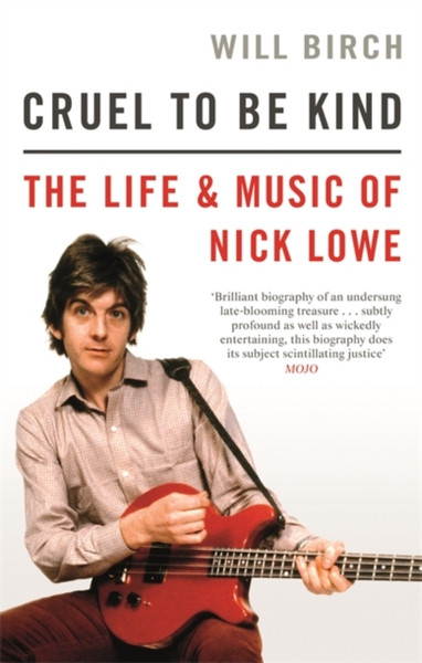 Cruel To Be Kind: The Life And Music Of Nick Lowe - 9781472129154