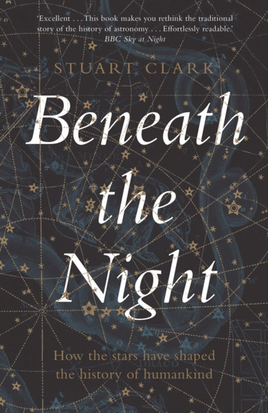 Beneath The Night: How The Stars Have Shaped The History Of Humankind - 9781783351541