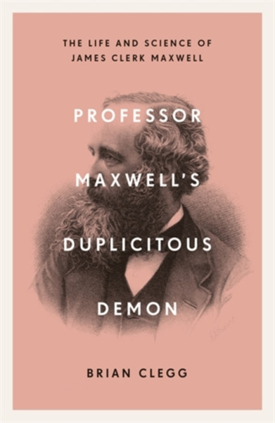 Professor Maxwell'S Duplicitous Demon: The Life And Science Of James Clerk Maxwell - 9781785785702