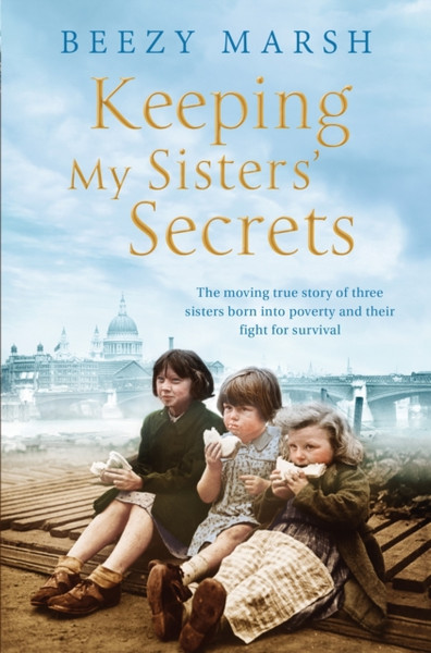 Keeping My Sisters' Secrets: A True Story Of Sisterhood, Hardship, And Survival