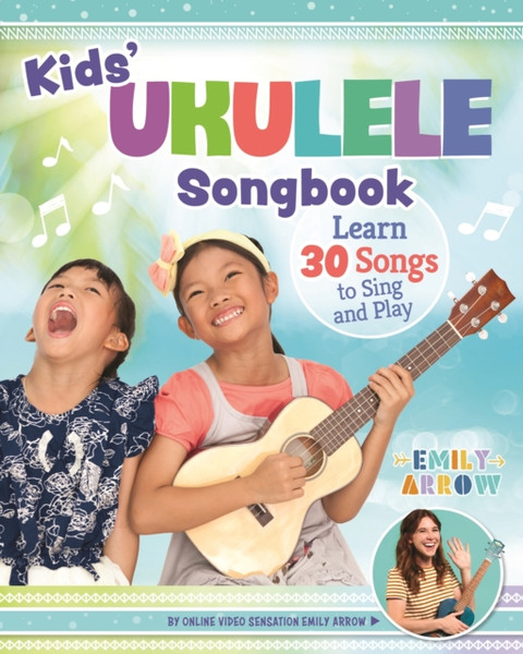 Kids' Ukulele Songbook: Learn 30 Songs To Sing And Play