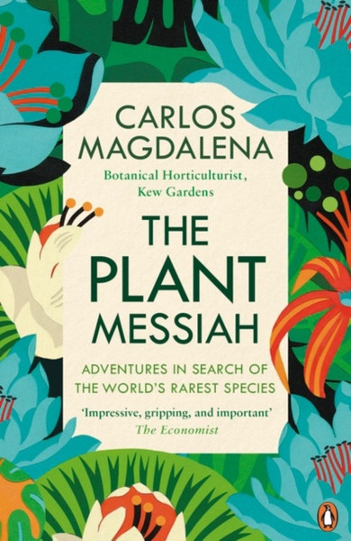 The Plant Messiah: Adventures In Search Of The World'S Rarest Species