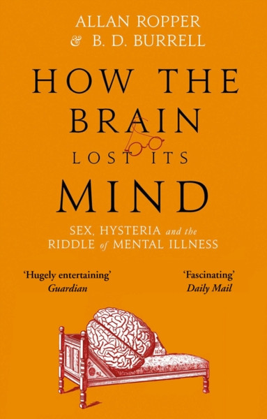 How The Brain Lost Its Mind: Sex, Hysteria And The Riddle Of Mental Illness - 9781786491831