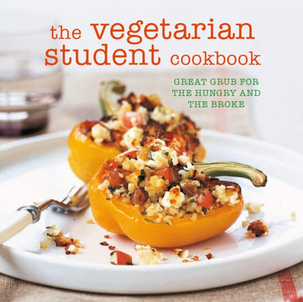 The Vegetarian Student Cookbook: Great Grub For The Hungry And The Broke