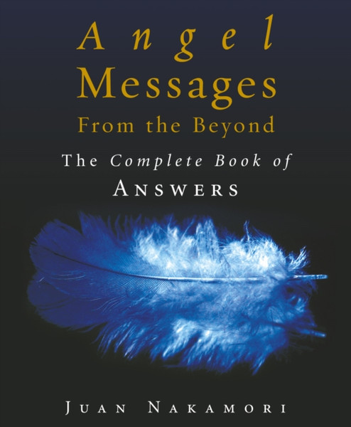 Angel Messages From The Beyond: The Complete Book Of Answers