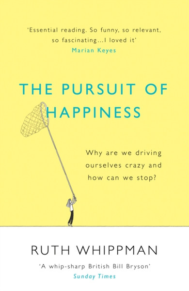 The Pursuit Of Happiness: Why Are We Driving Ourselves Crazy And How Can We Stop?