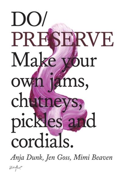 Do Preserve: Make Your Own Jams, Chutneys, Pickles And Cordials