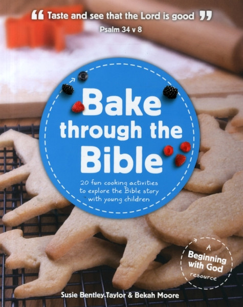 Bake Through The Bible: 20 Cooking Activities To Explore Bible Truths With Your Child