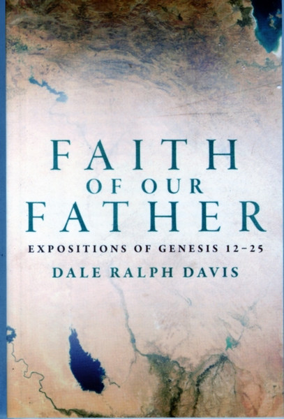 Faith Of Our Father: Expositions Of Genesis 12-25