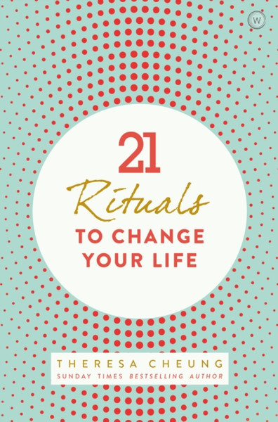 21 Rituals To Change Your Life: Daily Practices To Bring Greater Inner Peace And Happiness