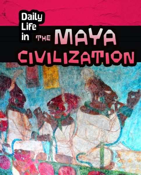 Daily Life In The Maya Civilization