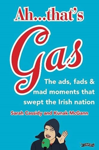 Ah ... That'S Gas!: The Ads, Fads And Mad Happenings That Swept The Irish Nation