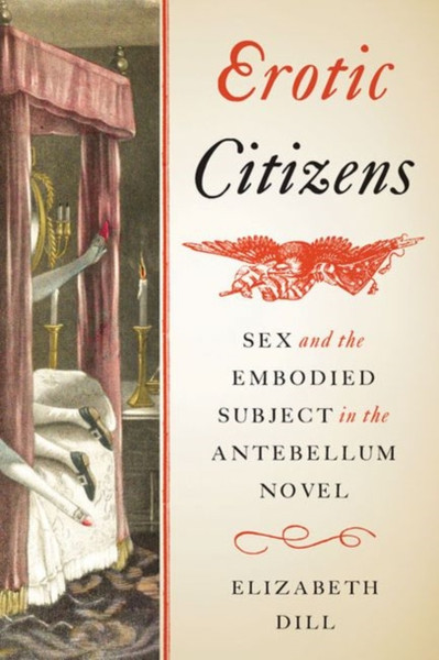 Erotic Citizens: Sex And The Embodied Subject In The Antebellum Novel