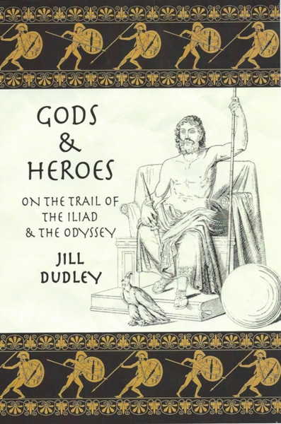 Gods & Heroes: On The Trail Of The Iliad And The Odyssey