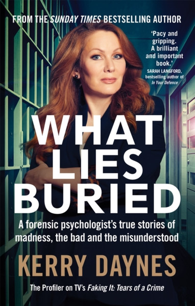 What Lies Buried: A Forensic Psychologist'S True Stories Of Madness, The Bad And The Misunderstood