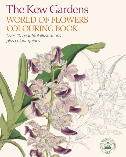 The Kew Gardens World Of Flowers Colouring Book: Over 40 Beautiful Illustrations Plus Colour Guides