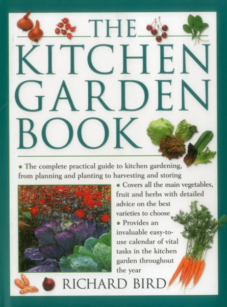 The Kitchen Garden Book: The Complete Practical Guide To Kitchen Gardening, From Planning And Planting To Harvesting And Storing