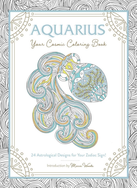 Aquarius: Your Cosmic Coloring Book: 24 Astrological Designs For Your Zodiac Sign!