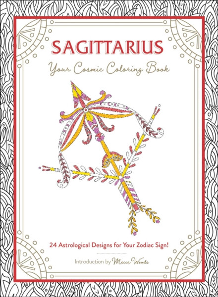 Sagittarius: Your Cosmic Coloring Book: 24 Astrological Designs For Your Zodiac Sign!