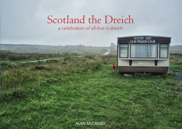 Scotland The Dreich: A Celebration Of All That Is Dreich