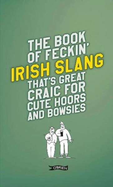 The Book Of Feckin' Irish Slang That'S Great Craic For Cute Hoors And Bowsies