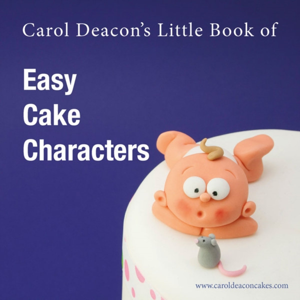 Carol Deacon'S Little Book Of Easy Cake Characters