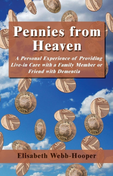 Pennies From Heaven: A Personal Experience Of Providing Live-In Care With A Family Member Or Friend With Dementia