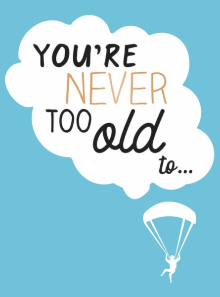 You'Re Never Too Old To...: Over 100 Ways To Stay Young At Heart