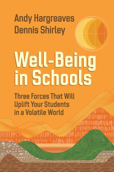 Well-Being In Schools: Three Forces That Will Uplift Your Students In A Volatile World