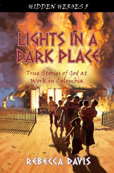 Lights In A Dark Place: True Stories Of God At Work In Colombia
