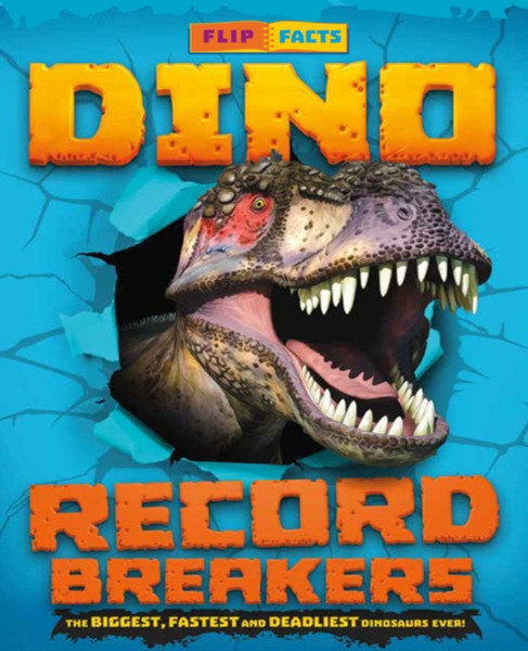 Dino Record Breakers: The Biggest, Fastest And Deadliest Dinos Ever!