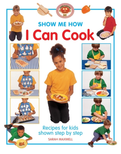 Show Me How: I Can Cook: Recipes For Kids Shown Step By Step