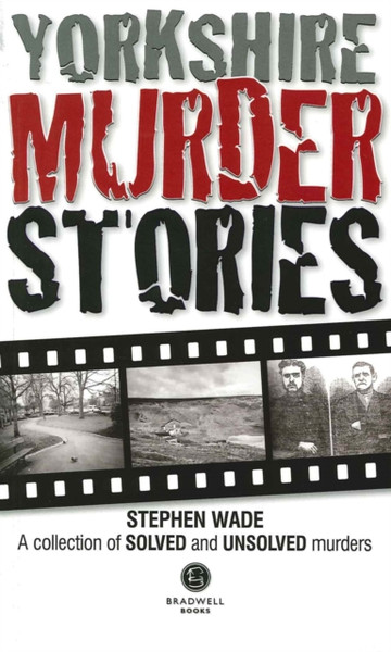 Yorkshire Murder Stories: A Collection Of Solved And Unsolved Murders