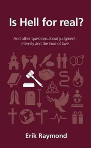 Is Hell For Real?: And Other Questions About Judgment, Eternity And The God Of Love