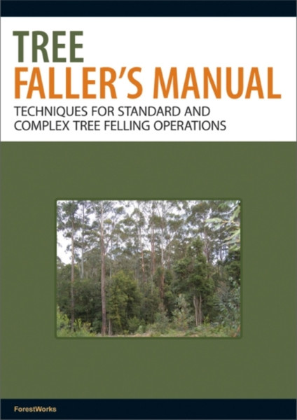 Tree Faller'S Manual: Techniques For Standard And Complex Tree Felling Operations
