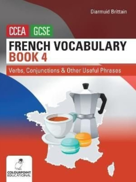 French Vocabulary Book Four For Ccea Gcse: Verbs, Conjunctions And Other Useful Phrases