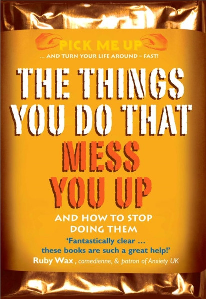 The Things You Do That Mess You Up: And How To Stop Doing Them