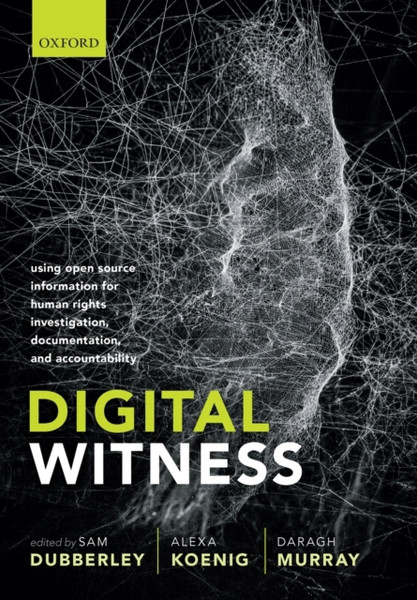 Digital Witness: Using Open Source Information For Human Rights Investigation, Documentation, And Accountability