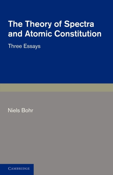 The Theory Of Spectra And Atomic Constitution: Three Essays