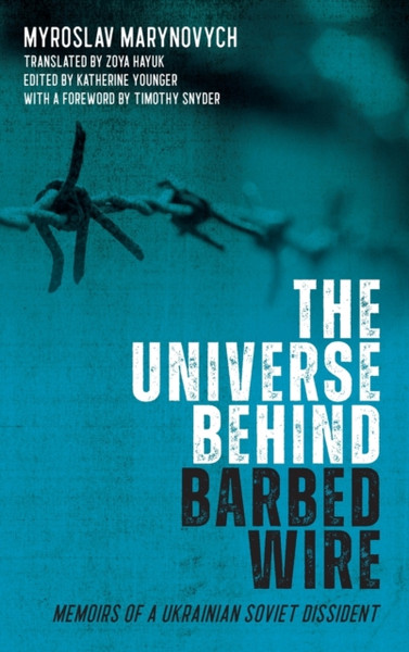 The Universe Behind Barbed Wire: Memoirs Of A Ukrainian Soviet Dissident
