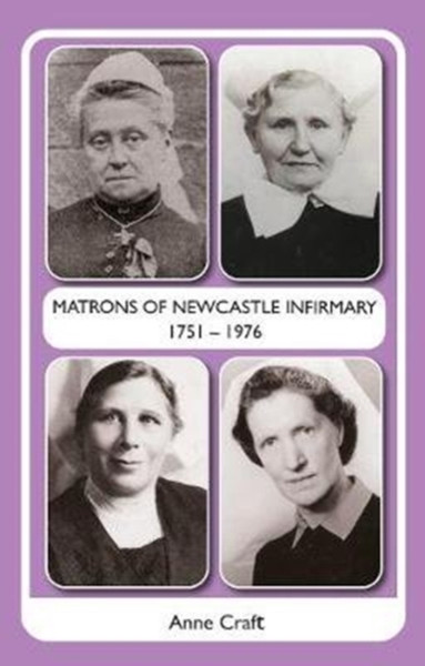 Matron Matrons Of Newcastle Infirmary 1751 - 1976