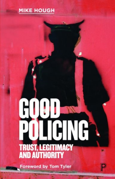 Good Policing: Trust, Legitimacy And Authority