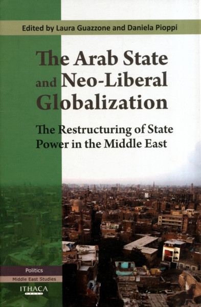 The Arab State And Neo-Liberal Globalization: The Restructuring Of State Power In The Middle East