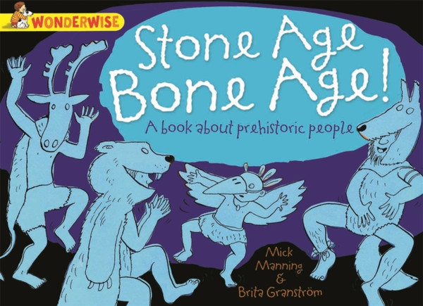 Wonderwise: Stone Age Bone Age!: A Book About Prehistoric People