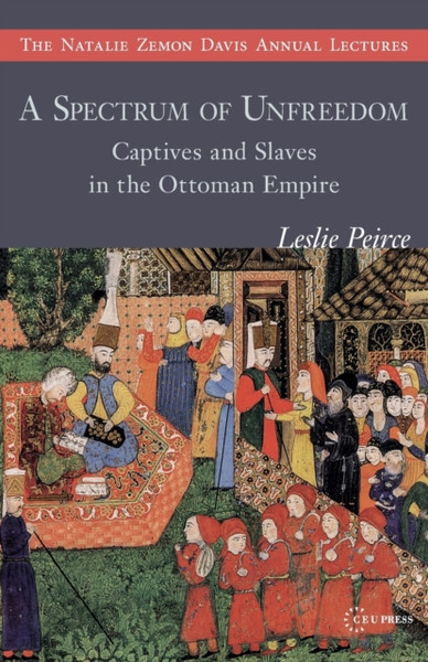 A Spectrum Of Unfreedom: Captives And Slaves In The Ottoman Empire